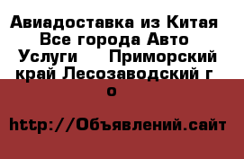 Авиадоставка из Китая - Все города Авто » Услуги   . Приморский край,Лесозаводский г. о. 